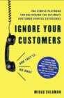 Image for Ignore your customers (and they&#39;ll go away): the simple playbook for delivering the ultimate customer service experience