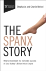 Image for The Spanx Story : What&#39;s Underneath the Incredible Success of Sara Blakely&#39;s Billion Dollar Empire