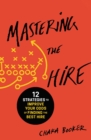 Image for Mastering the hire: 12 strategies to improve your odds of finding the best hire