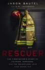Image for The rescuer  : one firefighter&#39;s story of courage, darkness, and the relentless love that saved him