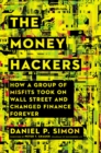 Image for The Money Hackers : How a Group of Misfits Took on Wall Street and Changed Finance Forever