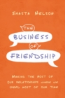 Image for The business of friendship  : making the most of our relationships where we spend most of our time