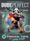 Image for Dude Perfect  : 101 tricks, tips, and cool stuff