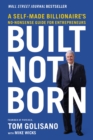 Image for Built, not born: a self made billionaire&#39;s no-nonsense guide for entrepreneurs