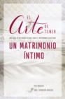 Image for El arte de tener un matrimonio intimo: Una guia de intimidad sexual para el matrimonio cristiano