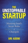 Image for The Unstoppable Startup: Mastering Israel&#39;s Secret Rules of Chutzpah