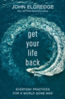Image for Get Your Life Back : Everyday Practices for a World Gone Mad