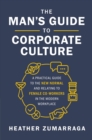 Image for The Man&#39;s Guide to Corporate Culture : A Practical Guide to the New Normal and Relating to Female Coworkers in the Modern Workplace