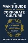 Image for The man&#39;s guide to corporate culture: a practical guide to the new normal and relating to female co-workers in the modern workplace