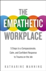 Image for The empathetic workplace: 5 steps to a compassionate, calm, and confident response to trauma on the job