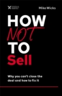 Image for How Not to Sell: Why You Can&#39;t Close the Deal and How to Fix It