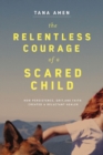 Image for The Relentless Courage of a Scared Child