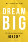 Image for Dream Big : Know What You Want, Why You Want It, and What You’re Going to Do About It