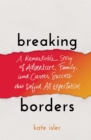 Image for Breaking Borders: A Remarkable Story of Adventure, Family, and Career Success That Defied All Expectations