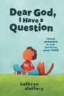 Image for Dear God, I Have a Question: Honest Answers to Kids&#39; Questions About Faith