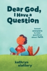 Image for Dear God, I have a question  : honest answers to kids&#39; questions about faith