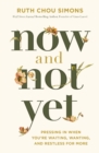 Image for Now and Not Yet : Pressing in When You’re Waiting, Wanting, and Restless for More