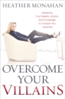 Image for Overcome your villains: mastering your beliefs, actions, and knowledge to conquer any adversity