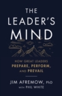 Image for The leader&#39;s mind  : how great leaders prepare, perform, and prevail