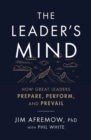 Image for The leader&#39;s mind: how great leaders prepare, perform, and prevail