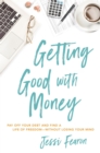 Image for Getting good with money: pay off your debt and find a life of freedom, without losing your mind