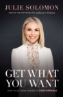 Image for Get what you want: how to go from unseen to unstoppable