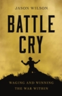 Image for Battle Cry : Waging and Winning the War Within