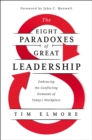 Image for The Eight Paradoxes of Great Leadership: Embracing the Conflicting Demands of Today&#39;s Workplace