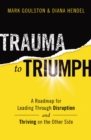 Image for Trauma to triumph  : a roadmap for leading through disruption (and thriving on the other side)