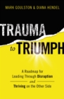 Image for Trauma to triumph: a roadmap for leading through disruption (and thriving on the other side)