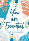 Image for You are essential: 100 inspirational reminders of how much you matter.