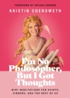 Image for I&#39;m no philosopher, but I got thoughts  : mini-meditations for saints, sinners, and the rest of us