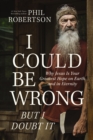 Image for I Could Be Wrong, But I Doubt It : Why Jesus Is Your Greatest Hope on Earth and in Eternity