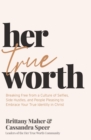 Image for Her true worth  : breaking free from a culture of selfies, side hustles, and people pleasing to embrace your true identity in Christ
