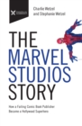 Image for The Marvel Studios Story : How a Failing Comic Book Publisher Became a Hollywood Superhero
