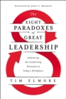 Image for The Eight Paradoxes of Great Leadership : Embracing the Conflicting Demands of Today&#39;s Workplace