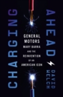 Image for Charging ahead  : GM, Mary Barra, and the reinvention of an American icon