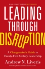 Image for Leading Through Disruption: A Changemaker&#39;s Guide to Twenty-First Century Leadership