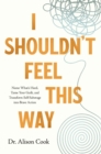 Image for I Shouldn&#39;t Feel This Way : Name What’s Hard, Tame Your Guilt, and Transform Self-Sabotage into Brave Action