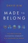 Image for Made to Belong: Five Practices for Cultivating Community in a Disconnected World