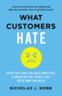 Image for What customers hate: drive fast and scalable growth by eliminating the things that drive away business