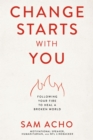 Image for Change starts with you  : following your fire to heal a broken world