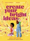 Image for Create Your Bright Ideas : Read, Journal, and Color Your Way to the Future You Imagine