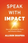 Image for Speak with Impact : How to Command the Room and Influence Others