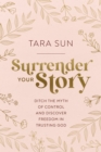 Image for Surrender your story  : ditch the myth of control and discover freedom in trusting God