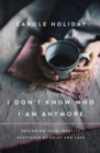 Image for I don&#39;t know who I am anymore  : restoring your identity shattered by grief and loss