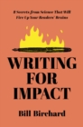 Image for Writing for impact: 8 secrets from science that will fire up your readers&#39; brains