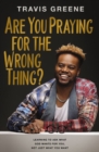 Image for Are You Praying for the Wrong Thing?