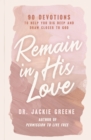 Image for Remain in His Love : 90 Devotions to Help You Dig Deep and Draw Closer to God
