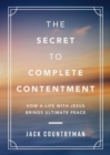Image for The Secret to Complete Contentment : How a Life with Jesus Brings Ultimate Peace